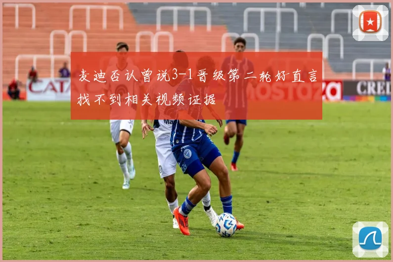 麦迪否认曾说3-1晋级第二轮好直言找不到相关视频证据