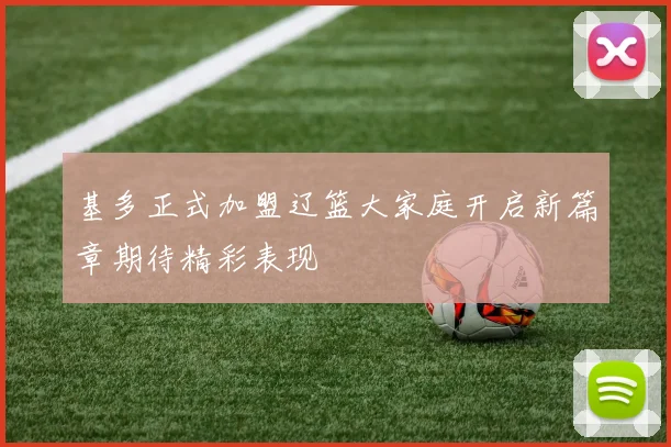 基多正式加盟辽篮大家庭开启新篇章期待精彩表现