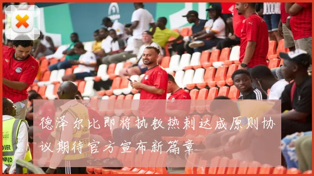 德泽尔比即将执教热刺达成原则协议期待官方宣布新篇章