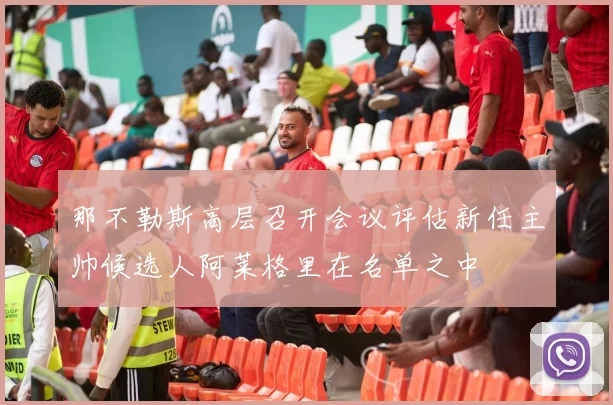 那不勒斯高层召开会议评估新任主帅候选人阿莱格里在名单之中